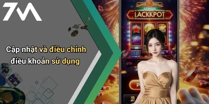 Điều Khoản Sử Dụng: Bảo Vệ Trải Nghiệm Và Giới Hạn Trách Nhiệm 7M 3 Cập nhật và điều chỉnh điều khoản sử dụng