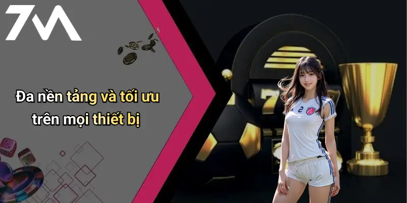 Đa nền tảng và tối ưu trên mọi thiết bị