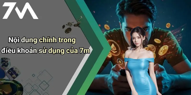 Điều Khoản Sử Dụng: Bảo Vệ Trải Nghiệm Và Giới Hạn Trách Nhiệm 7M 2 Nội dung chính trong điều khoản sử dụng của 7m
