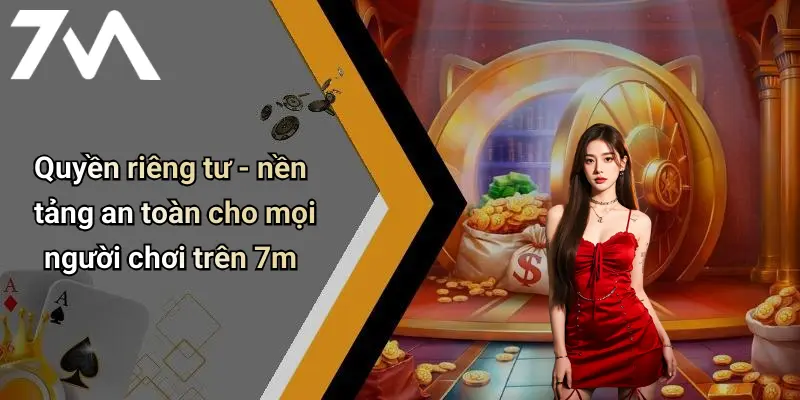Quyền Riêng Tư: Bảo Vệ Thông Tin Cá Nhân Khi Chơi 7M Online 1 Quyền riêng tư - nền tảng an toàn cho mọi người chơi trên 7m