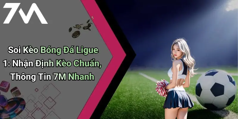 Soi Kèo Bóng Đá Ligue 1: Nhận Định Kèo Chuẩn, Thông Tin 7M Nhanh 1 Soi Kèo Bóng Đá Ligue 1: Nhận Định Kèo Chuẩn, Thông Tin 7M Nhanh