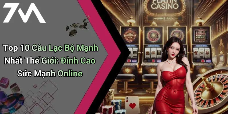 Top 10 Câu Lạc Bộ Mạnh Nhất Thế Giới: Đỉnh Cao Sức Mạnh Online 4 Top 10 Câu Lạc Bộ Mạnh Nhất Thế Giới: Đỉnh Cao Sức Mạnh Online