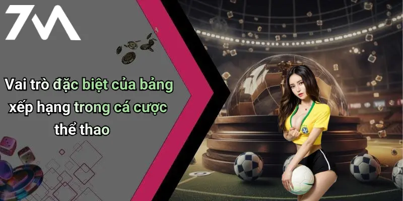 Bảng Xếp Hạng: Tổng Hợp Dữ Liệu Và Tỷ Lệ Cá Cược Nổi Bật Trên 7M 1 Vai trò đặc biệt của bảng xếp hạng trong cá cược thể thao