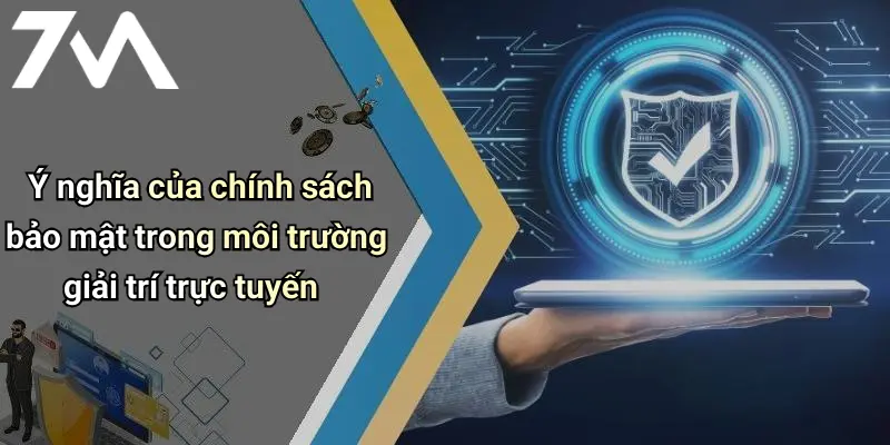 Chính Sách Bảo Mật: Cam Kết An Toàn Khi Tham Gia 7M 4 Ý nghĩa của chính sách bảo mật trong môi trường giải trí trực tuyến