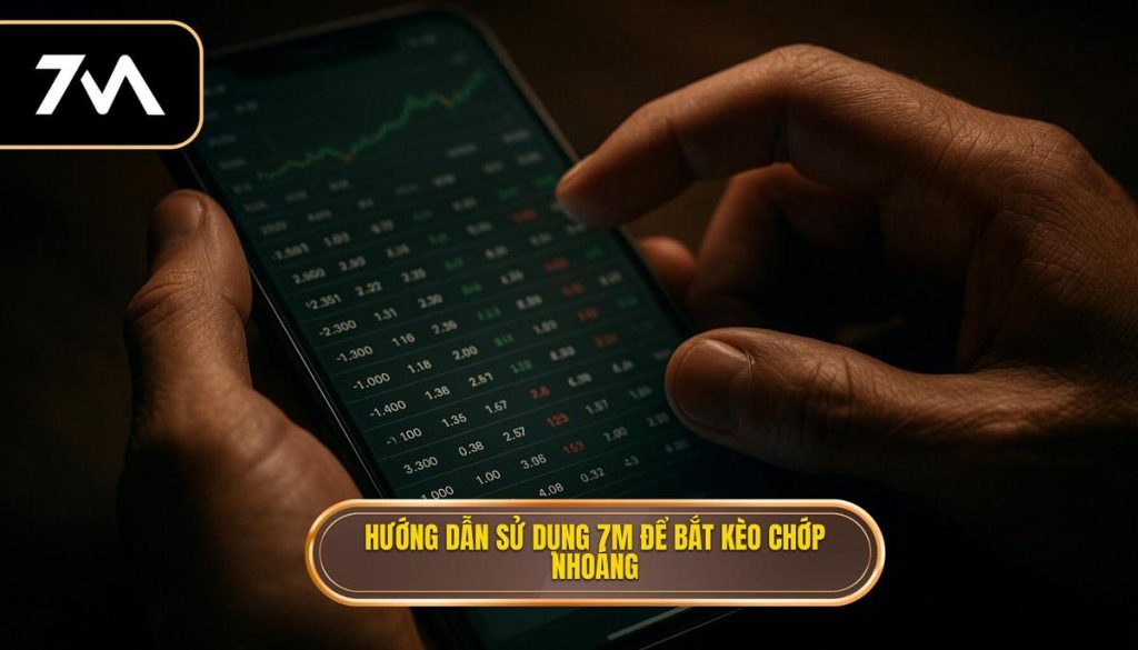 Hướng dẫn sử dụng 7M để bắt kèo chớp nhoáng