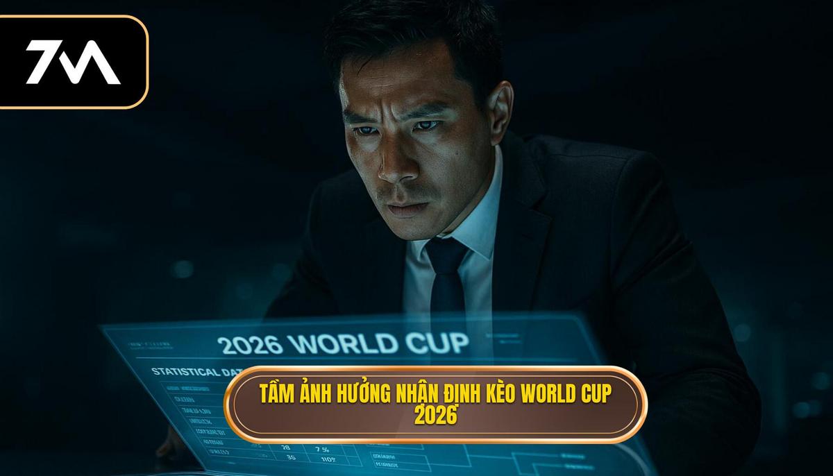 Bối cảnh mới và tầm ảnh hưởng đến nhận định kèo World Cup 2026