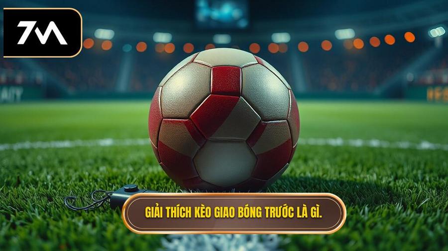 1. Giải thích kèo giao bóng trước là gì.