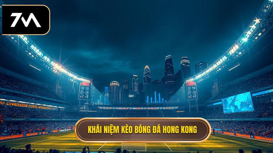 1. Khái niệm kèo bóng đá Hong Kong