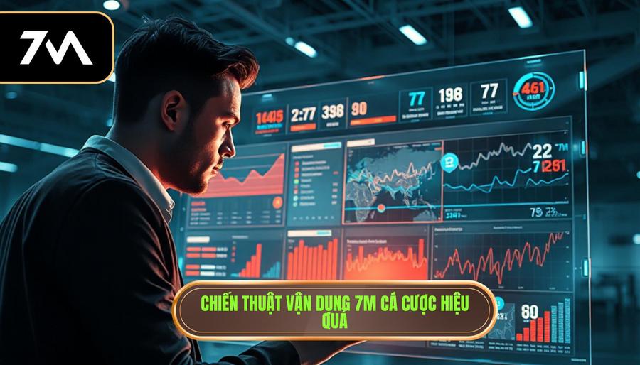 Chiến thuật vận dụng 7m cá cược hiệu quả